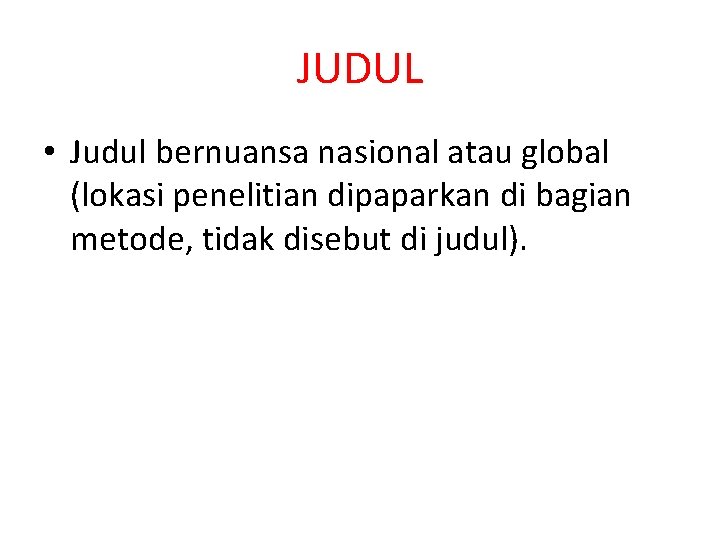 JUDUL • Judul bernuansa nasional atau global (lokasi penelitian dipaparkan di bagian metode, tidak