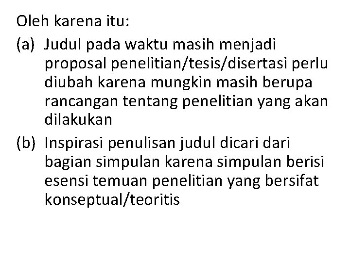 Oleh karena itu: (a) Judul pada waktu masih menjadi proposal penelitian/tesis/disertasi perlu diubah karena