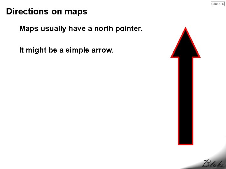 Directions on maps Maps usually have a north pointer. It might be a simple