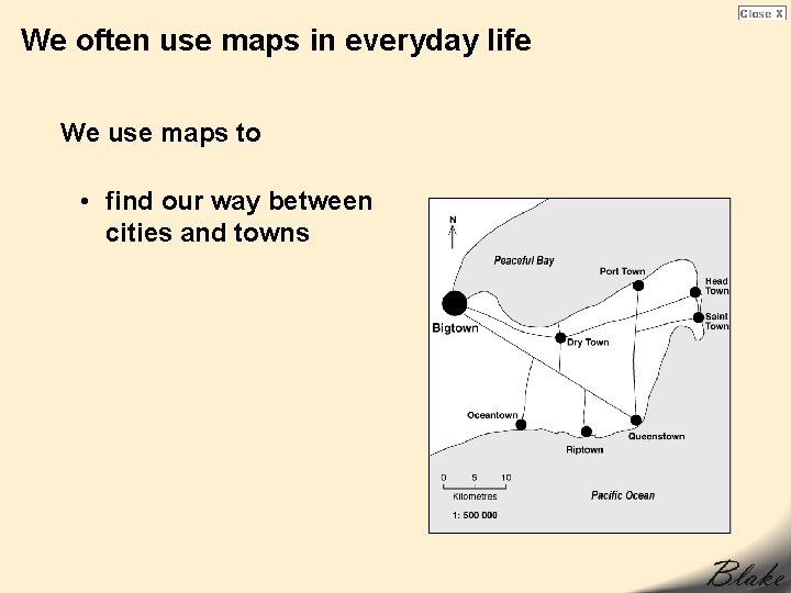 We often use maps in everyday life We use maps to • find our