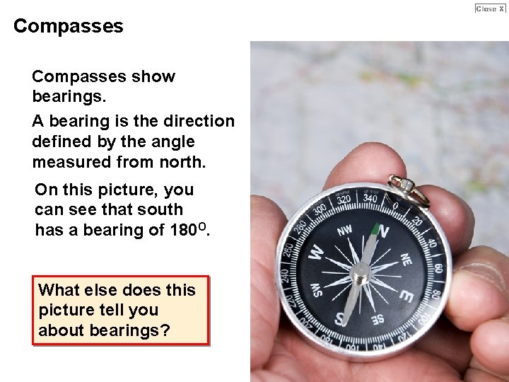 Compasses show bearings. A bearing is the direction defined by the angle measured from