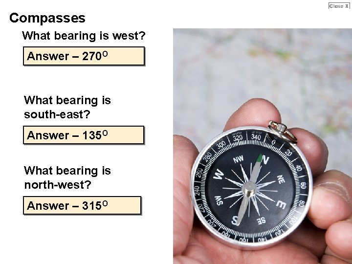 Compasses What bearing is west? Answer – 270 O What bearing is south-east? Answer