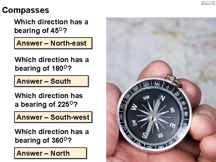 Compasses Which direction has a bearing of 45 O? Answer – North-east Which direction