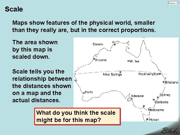 Scale Maps show features of the physical world, smaller than they really are, but Scale Maps show features of the physical world, smaller than they really are, but