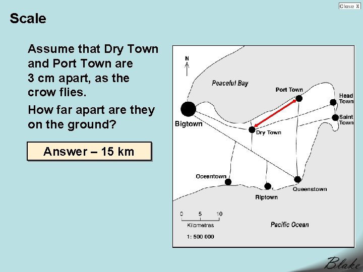 Scale Assume that Dry Town and Port Town are 3 cm apart, as the