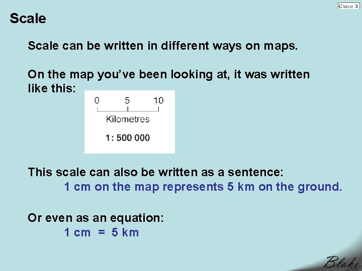 Scale can be written in different ways on maps. On the map you’ve been