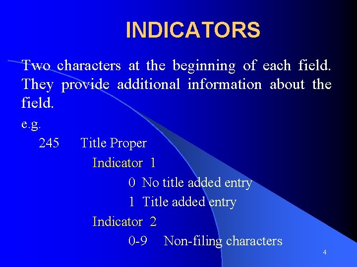 INDICATORS Two characters at the beginning of each field. They provide additional information about