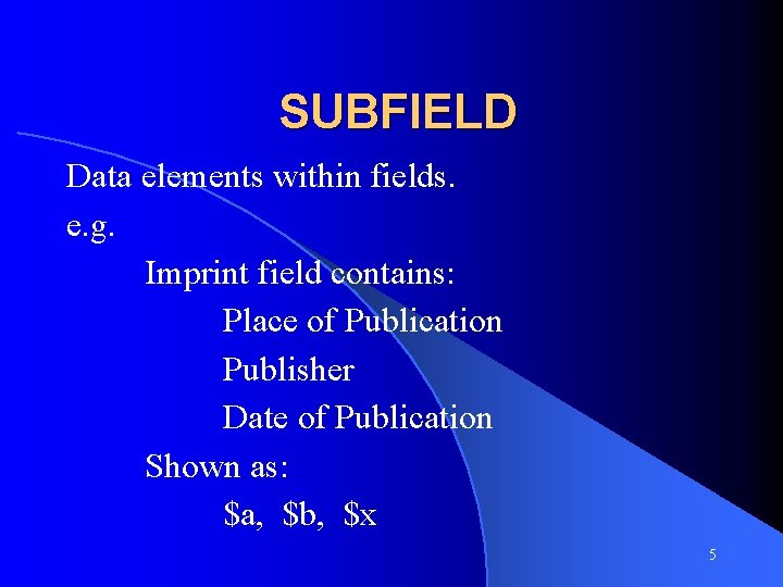 SUBFIELD Data elements within fields. e. g. Imprint field contains: Place of Publication Publisher
