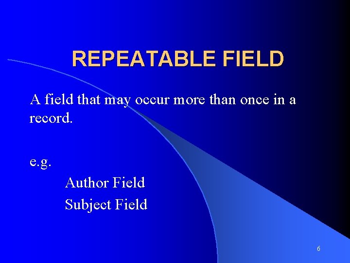 REPEATABLE FIELD A field that may occur more than once in a record. e.