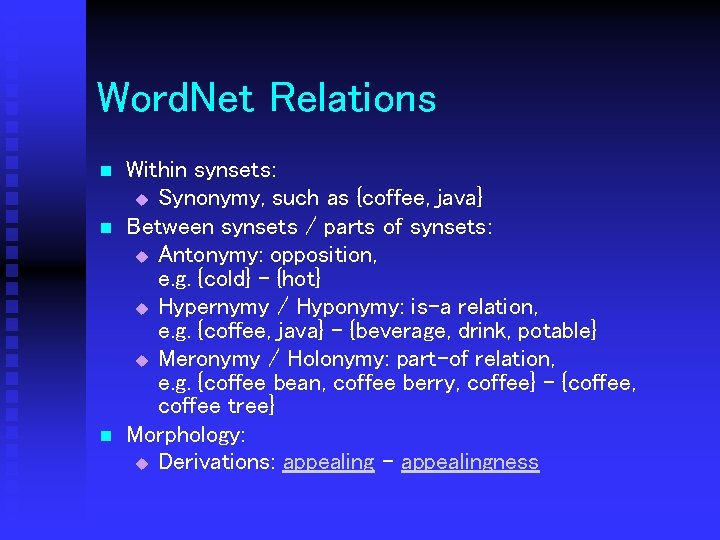 Word. Net Relations n n n Within synsets: u Synonymy, such as {coffee, java}