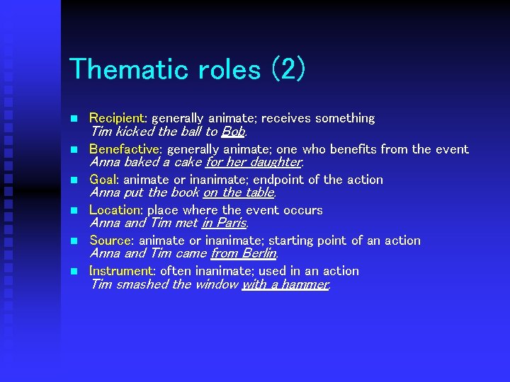 Thematic roles (2) n Recipient: generally animate; receives something n Benefactive: generally animate; one