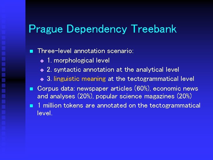 Prague Dependency Treebank n n n Three-level annotation scenario: u 1. morphological level u