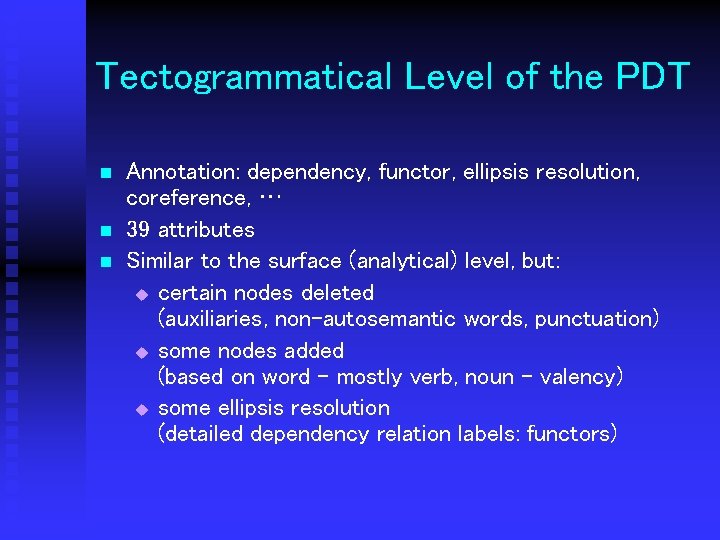 Tectogrammatical Level of the PDT n n n Annotation: dependency, functor, ellipsis resolution, coreference,