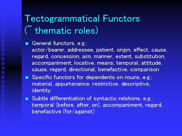 Tectogrammatical Functors (~ thematic roles) n n n General functors, e. g. : actor/bearer,