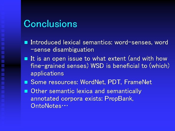 Conclusions n n Introduced lexical semantics: word-senses, word -sense disambiguation It is an open