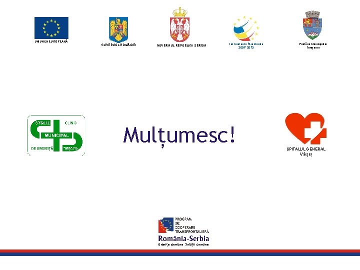 UNIUNEA EUROPEANĂ GUVERNUL ROM NIEI GUVERNUL REPUBLICII SERBIA Instrumente Structurale 2007 -2013 Mulțumesc! Granițe