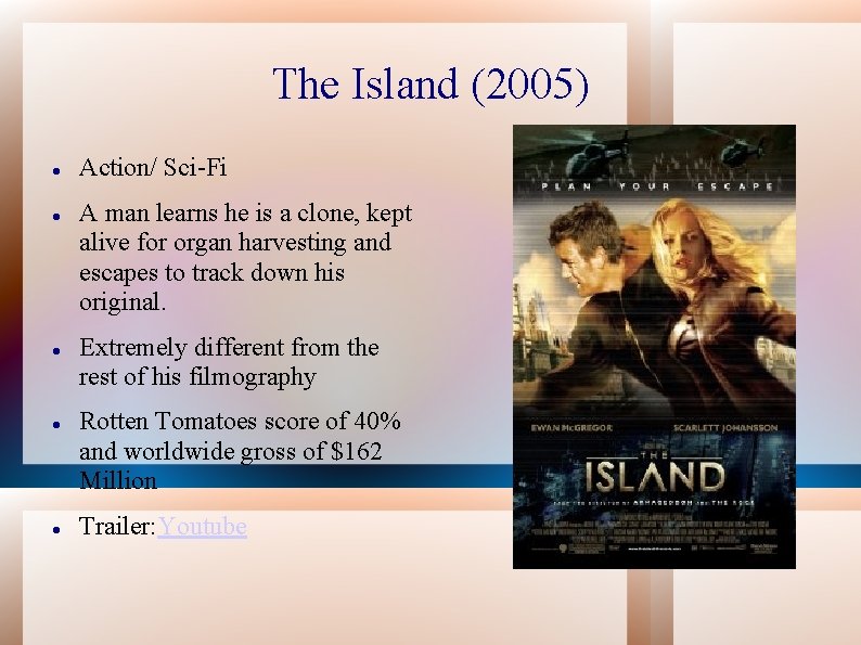 The Island (2005) Action/ Sci-Fi A man learns he is a clone, kept alive