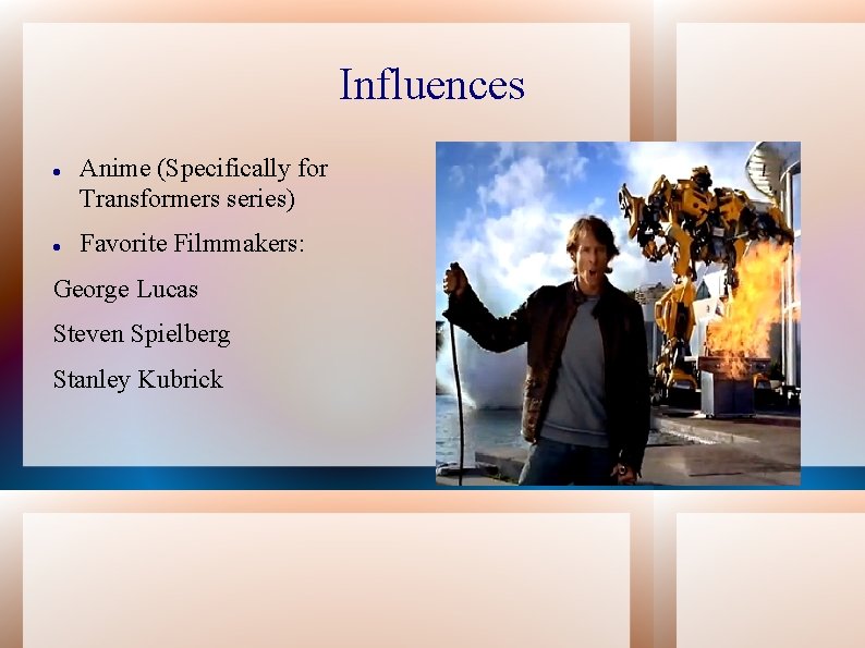 Influences Anime (Specifically for Transformers series) Favorite Filmmakers: George Lucas Steven Spielberg Stanley Kubrick