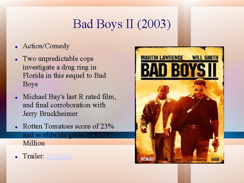 Bad Boys II (2003) Action/Comedy Two unpredictable cops investigate a drug ring in Florida