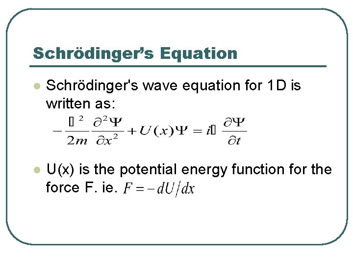 Schrödinger’s Equation l Schrödinger's wave equation for 1 D is written as: l U(x)