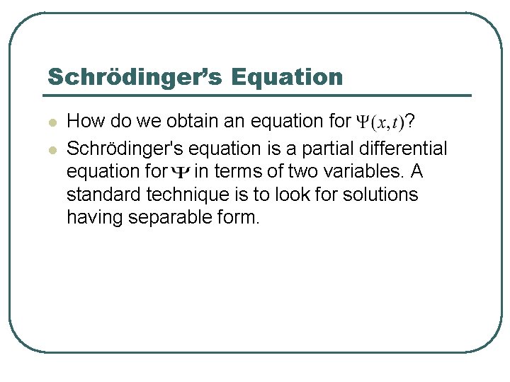 Schrödinger’s Equation l l How do we obtain an equation for ? Schrödinger's equation