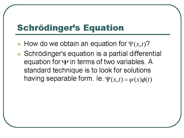 Schrödinger’s Equation l l How do we obtain an equation for ? Schrödinger's equation