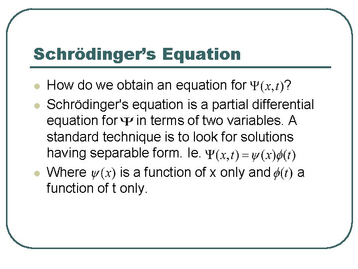 Schrödinger’s Equation l l l How do we obtain an equation for ? Schrödinger's