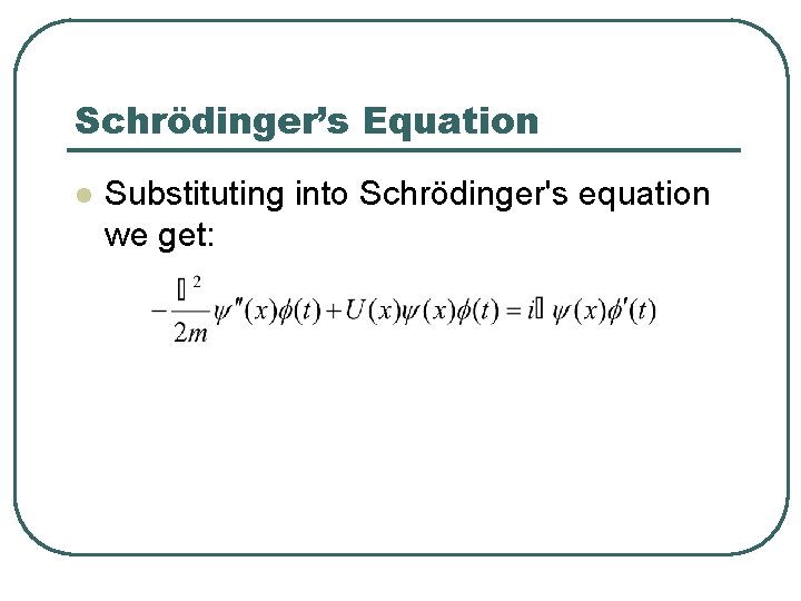 Schrödinger’s Equation l Substituting into Schrödinger's equation we get: 