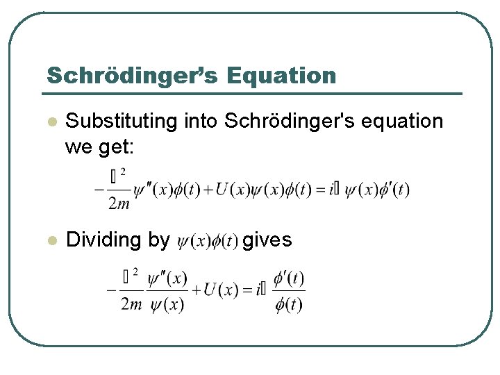 Schrödinger’s Equation l Substituting into Schrödinger's equation we get: l Dividing by gives 