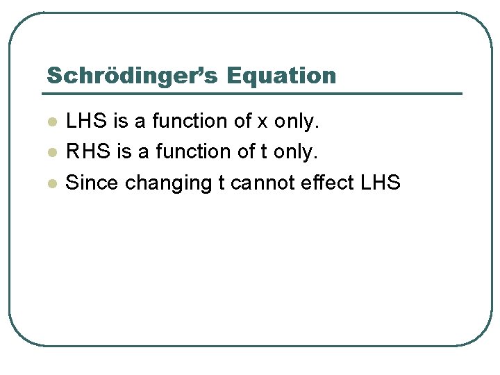 Schrödinger’s Equation l l l LHS is a function of x only. RHS is