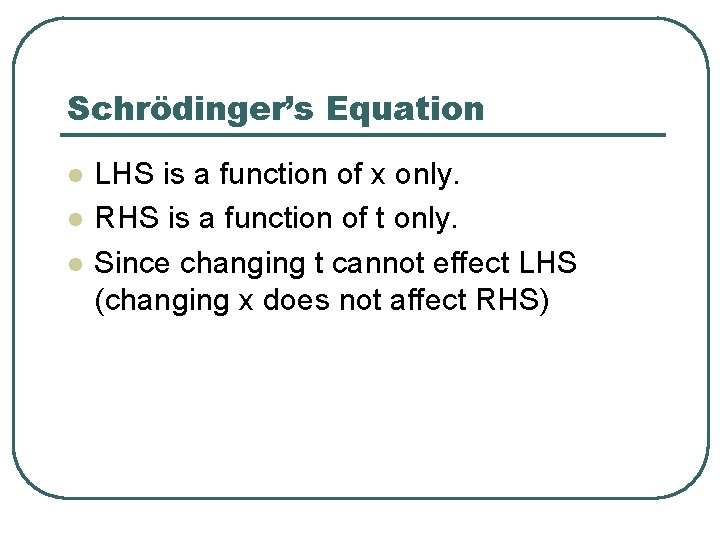 Schrödinger’s Equation l l l LHS is a function of x only. RHS is
