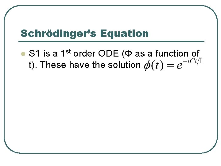 Schrödinger’s Equation l S 1 is a 1 st order ODE (Φ as a