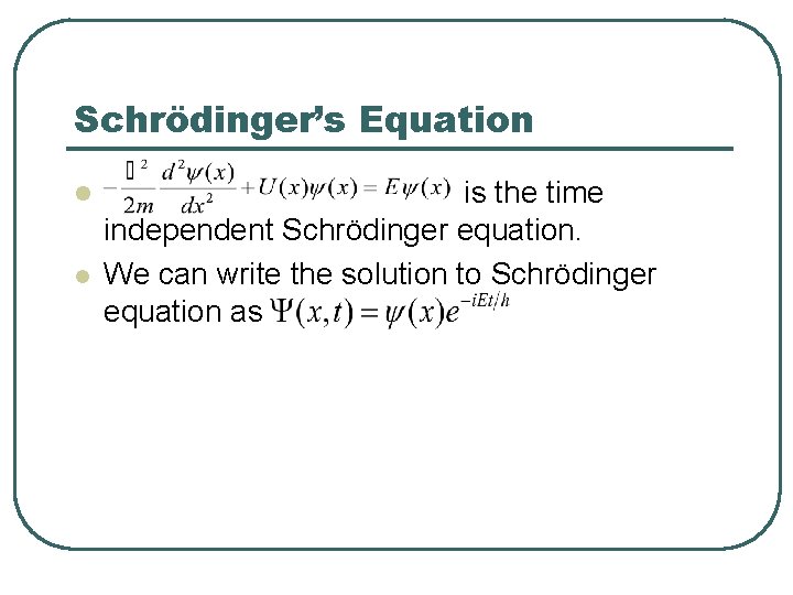 Schrödinger’s Equation l l is the time independent Schrödinger equation. We can write the