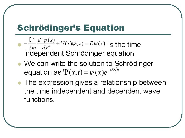 Schrödinger’s Equation l l l is the time independent Schrödinger equation. We can write