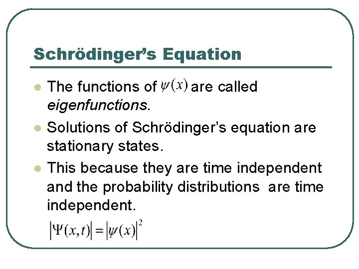 Schrödinger’s Equation l l l The functions of are called eigenfunctions. Solutions of Schrödinger’s