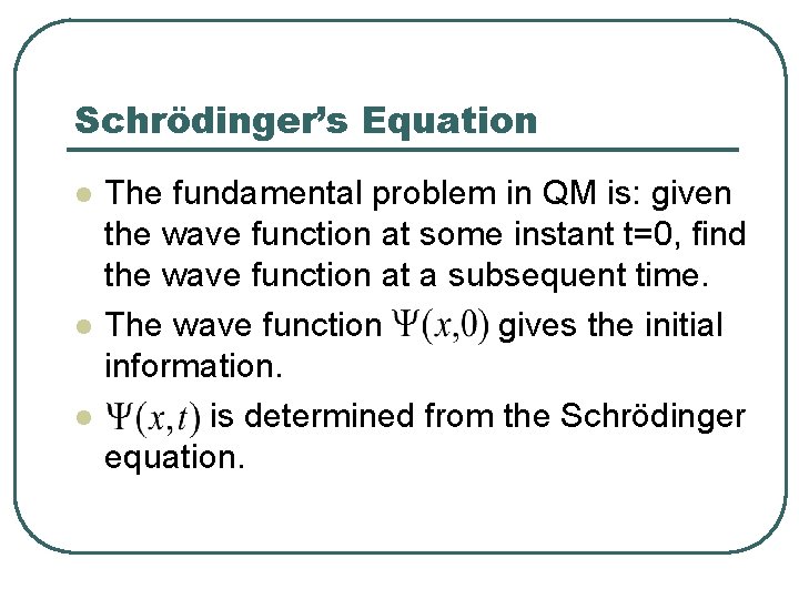 Schrödinger’s Equation l l l The fundamental problem in QM is: given the wave