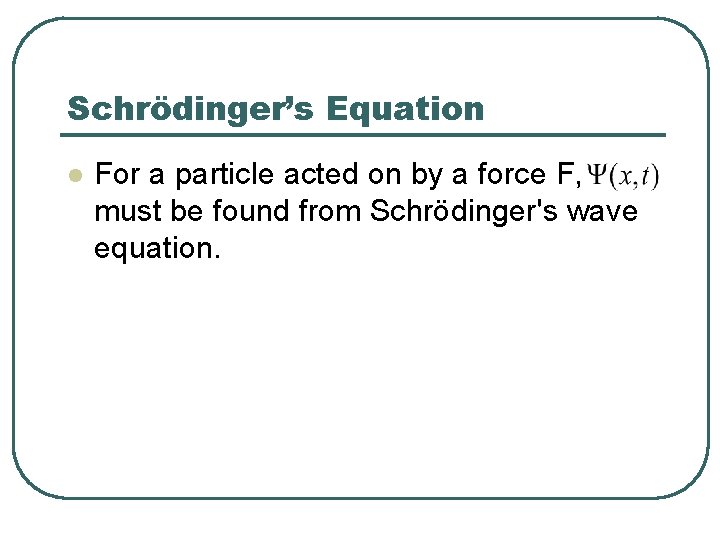 Schrödinger’s Equation l For a particle acted on by a force F, must be