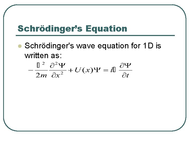 Schrödinger’s Equation l Schrödinger's wave equation for 1 D is written as: 