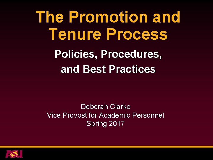 The Promotion and Tenure Process Policies, Procedures, and Best Practices Deborah Clarke Vice Provost