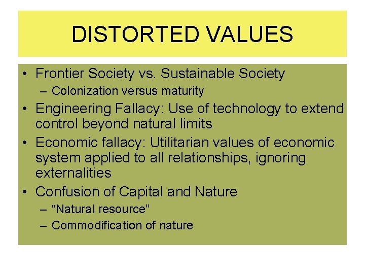 DISTORTED VALUES • Frontier Society vs. Sustainable Society – Colonization versus maturity • Engineering