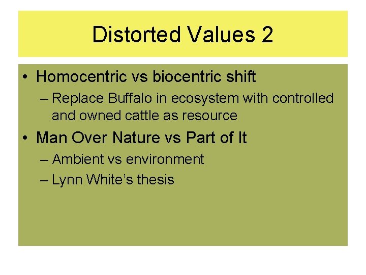 Distorted Values 2 • Homocentric vs biocentric shift – Replace Buffalo in ecosystem with