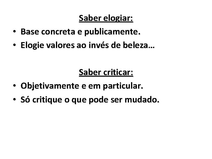 Saber elogiar: • Base concreta e publicamente. • Elogie valores ao invés de beleza…