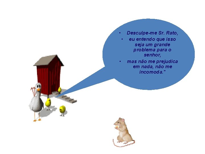  • Desculpe-me Sr. Rato, • eu entendo que isso seja um grande problema