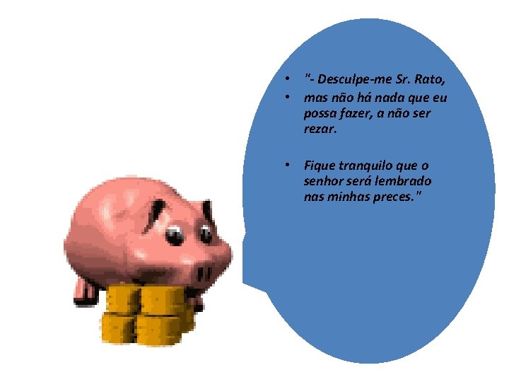  • "- Desculpe-me Sr. Rato, • mas não há nada que eu possa