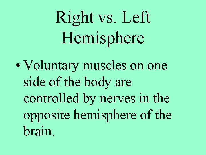 Right vs. Left Hemisphere • Voluntary muscles on one side of the body are