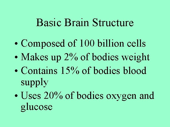 Basic Brain Structure • Composed of 100 billion cells • Makes up 2% of