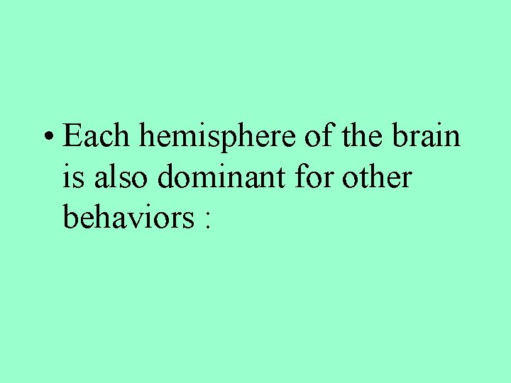  • Each hemisphere of the brain is also dominant for other behaviors :