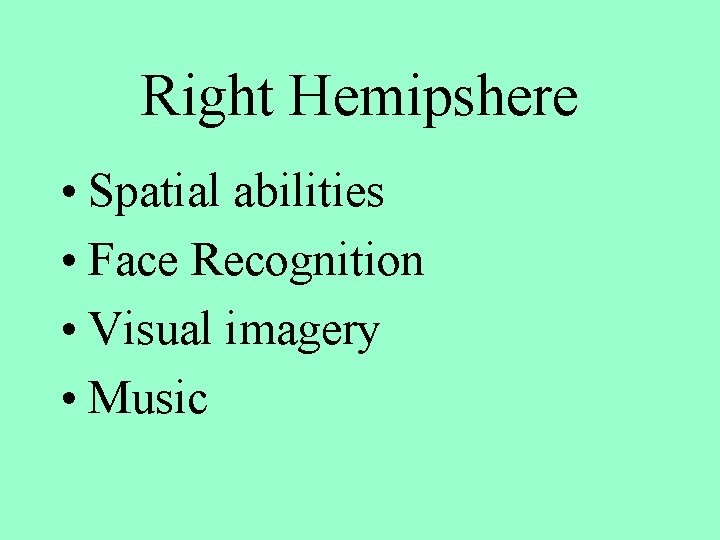 Right Hemipshere • Spatial abilities • Face Recognition • Visual imagery • Music 