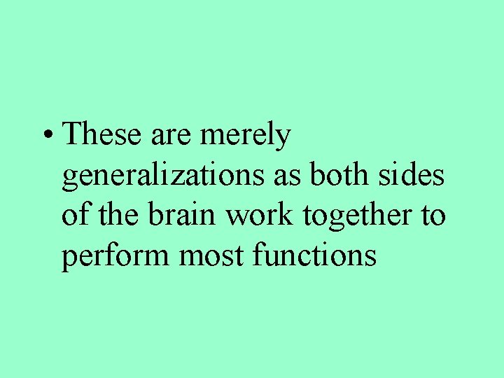  • These are merely generalizations as both sides of the brain work together