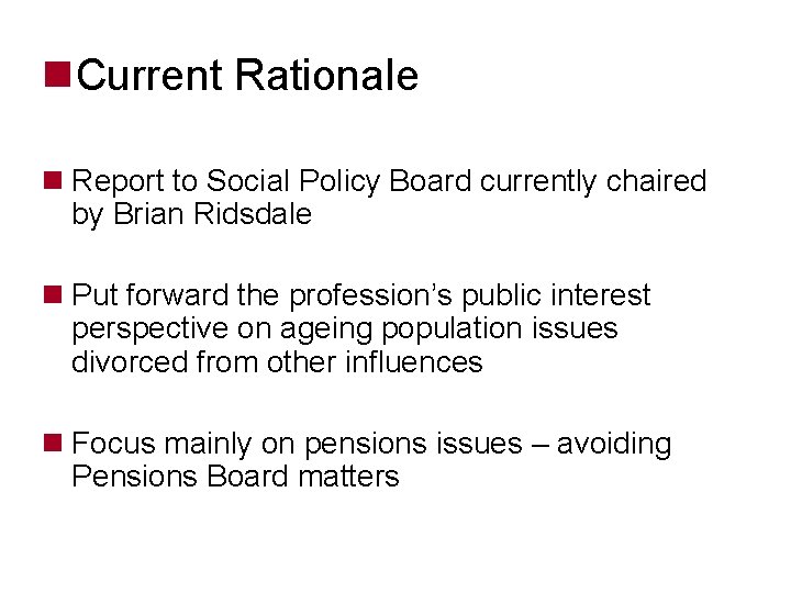 n. Current Rationale n Report to Social Policy Board currently chaired by Brian Ridsdale